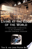 Living at the edge of the world : a teenager's survival in the tunnels of Grand Central Station /