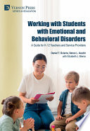 WORKING WITH STUDENTS WITH EMOTIONAL AND BEHAVIORAL DISORDERS : a guide for k-12 teachers... and service providers.