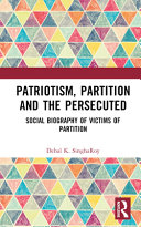 PATRIOTISM, PARTITION AND THE PERSECUTED : social biography of victims of partition.