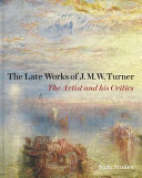 LATE WORKS OF J.M.W. TURNER : the artist and his critics.