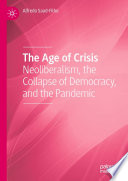 The Age of Crisis : Neoliberalism, the Collapse of Democracy, and the Pandemic /