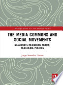 The media commons and social movements : grassroots mediations against neoliberal politics /