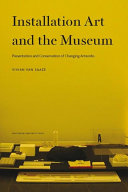 Installation art and the museum : presentation and conservation of changing artworks /