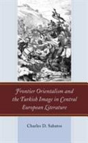 Frontier orientalism and the Turkish image in central European literature /