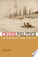 Crude politics : the California oil market, 1900-1940 /