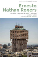 Ernesto Nathan Rogers : the modern architect as public intellectual /