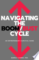 Navigating the boom/bust cycle : an entrepreneur's survival guide /