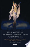 Arab-American women's writing and performance : Orientalism, race and the idea of the Arabian nights /