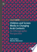 Children and Screen Media in Changing Arab Contexts : An Ethnographic Perspective /