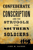 Confederate conscription and the struggle for southern soldiers /