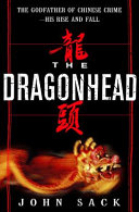 The Dragonhead : the true story of the godfather of Chinese crime--his rise and fall /