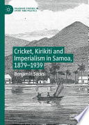 Cricket, Kirikiti and Imperialism in Samoa, 1879-1939 /