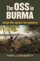 The OSS in Burma, 1942-1945 : jungle war against the Japanese /