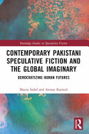 Contemporary Pakistani speculative fiction and the global imaginary : democratizing human futures /