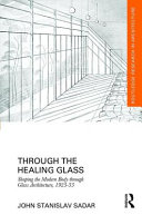 Through the healing glass : shaping the modern body through glass architecture, 1925-35 /