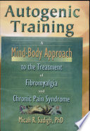 Autogenic training : a mind-body approach to the treatment of fibromyalgia and chronic pain syndrome /