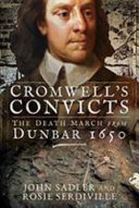 Cromwell's convicts : the death March from Dunbar 1650 /