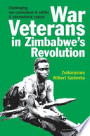 War veterans in Zimbabwe's revolution : challenging neo-colonialism & settler & international capital /