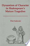 Dynamism of character in Shakespeare's mature tragedies /