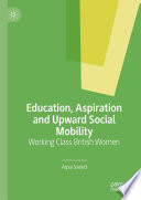 Education, Aspiration and Upward Social Mobility : Working Class British Women /