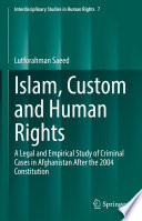 Islam, Custom and Human Rights : A Legal and Empirical Study of Criminal Cases in Afghanistan After the 2004 Constitution /