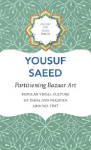 Partitioning Bazaar art : popular visual culture of India and Pakistan around 1947 /