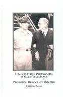 U.S. cultural propaganda in Cold War Japan : promoting democracy 1948-1960 /
