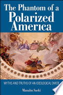 The phantom of a polarized America : myths and truths of an ideological divide /