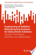 Engineering of Additive Manufacturing Features for Data-Driven Solutions : Sources, Techniques, Pipelines, and Applications /