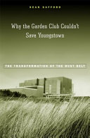 Why the garden club couldn't save Youngstown : the transformation of the Rust Belt /