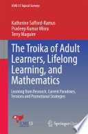 The Troika of Adult Learners, Lifelong Learning, and Mathematics : Learning from Research, Current Paradoxes, Tensions and Promotional Strategies /