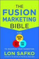 The fusion marketing bible : fuse traditional media, social media, and digital media to maximize marketing /