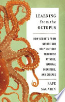 Learning from the octopus : how secrets from nature can help us fight terrorist attacks, natural disasters, and disease /
