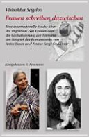 Frauen schreiben dazwischen : eine interkulturelle Studie über die Migration von Frauen und die Globalisierung der Literatur am Beispiel des Romanwerks von Anita Desai und Emine Sevgi Özdamar /