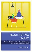 Manifesting happy : how to maintain self-care amid challenging behaviors and challenging times /