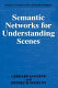 Semantic networks for understanding scenes /