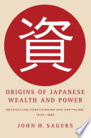 Origins of Japanese Wealth and Power : Reconciling Confucianism and Capitalism, 1830-1885 /