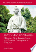 Confucian Capitalism : Shibusawa Eiichi, Business Ethics, and Economic Development in Meiji Japan /