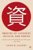 Origins of Japanese wealth and power : reconciling Confucianism and capitalism, 1830-1885 /