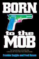 Born to the mob : the true-life story of the only man to work for all five of New York's Mafia families /