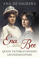 Ena and Bee : Queen Victoria's Spanish granddaughters /