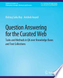 Question Answering for the Curated Web : Tasks and Methods in QA over Knowledge Bases and Text Collections /
