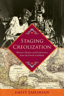 Staging creolization : women's theater and performance from the French Caribbean /