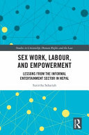 Sex work, labour, and empowerment : lessons from the informal entertainment sector in Nepal /