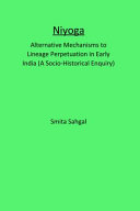 Niyoga : alternative mechanisms to lineage perpetuation in early India : a socio-historical enquiry /