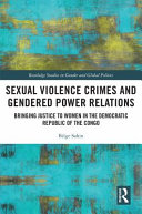 Sexual violence crimes and gendered power relations : bringing justice to women in the Democratic Republic of the Congo /