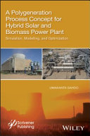 A polygeneration process concept for hybrid solar and biomass power plant : simulation, modelling, and optimization /