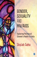 Gender, sexuality and HIV/AIDS : exploring politics of women's health in India /