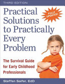 Practical solutions to practically every problem : the survival guide for early childhood professionals /