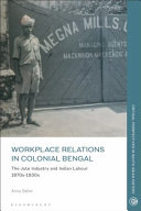 Workplace relations in colonial Bengal : the jute industry and Indian labour 1870s-1930s /
